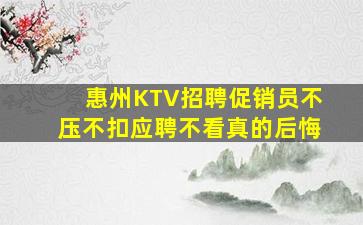 惠州KTV招聘促销员不压不扣应聘不看真的后悔